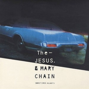 The-Jesus-And-Mary-Chain-Sometimes-Always